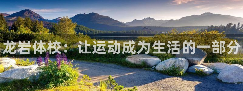 必发官方正版app娱乐网站：龙岩体校：让运动成为生活