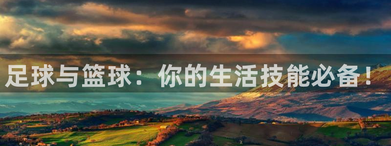 必发官方正版app官方：足球与篮球：你的生活技能必备！