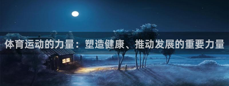 必发官方正版app娱乐下载：体育运动的力量：塑造健康、推动发