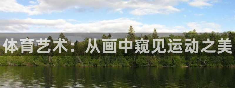 必发官网下载招商电话是多少：体育艺术：从画中窥见运动之美