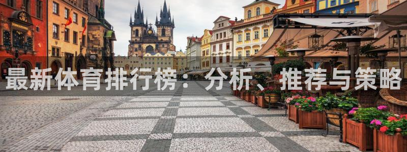 必发官网下载联系电话：最新体育排行榜：分析、推荐与策略