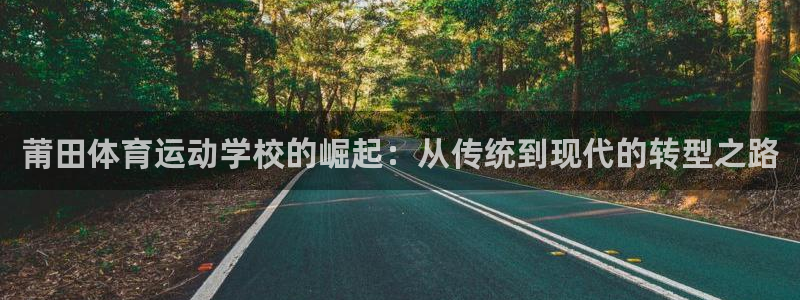 必发官网下载平台注册流程图：莆田体育运动学校的崛起：